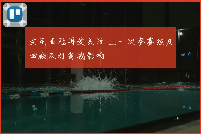 女足亚冠再受关注 上一次参赛经历回顾及对备战影响